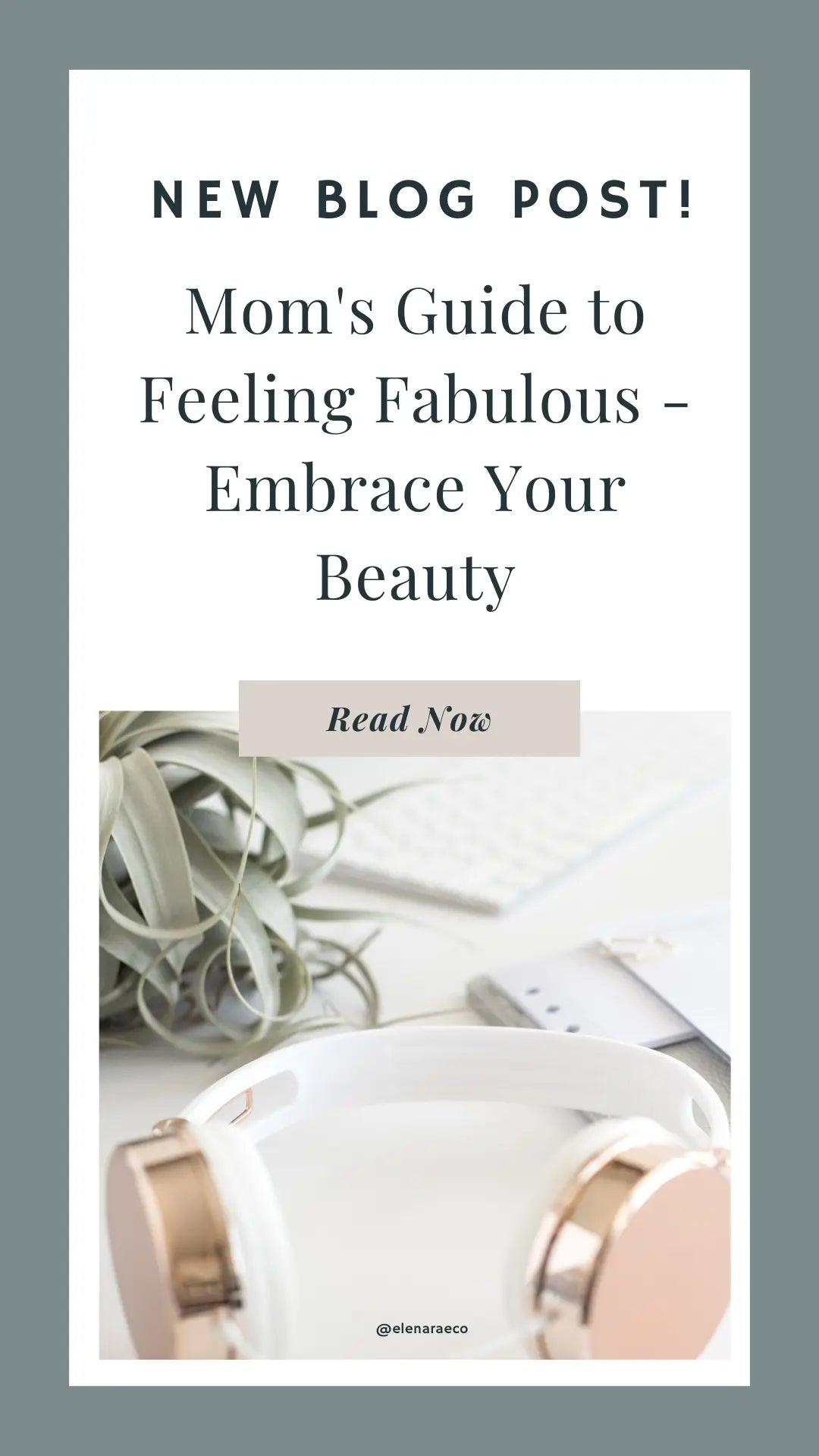 Mom's Guide to Feeling Fabulous - Embrace Your Beauty - Elena Rae Co.